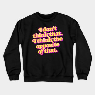 I don't think that. I think the opposite of that. Crewneck Sweatshirt